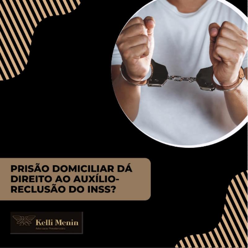 PRISÃO DOMICILIAR DÁ DIREITO AO AUXILIO-RECLUSÃO DO INSS?